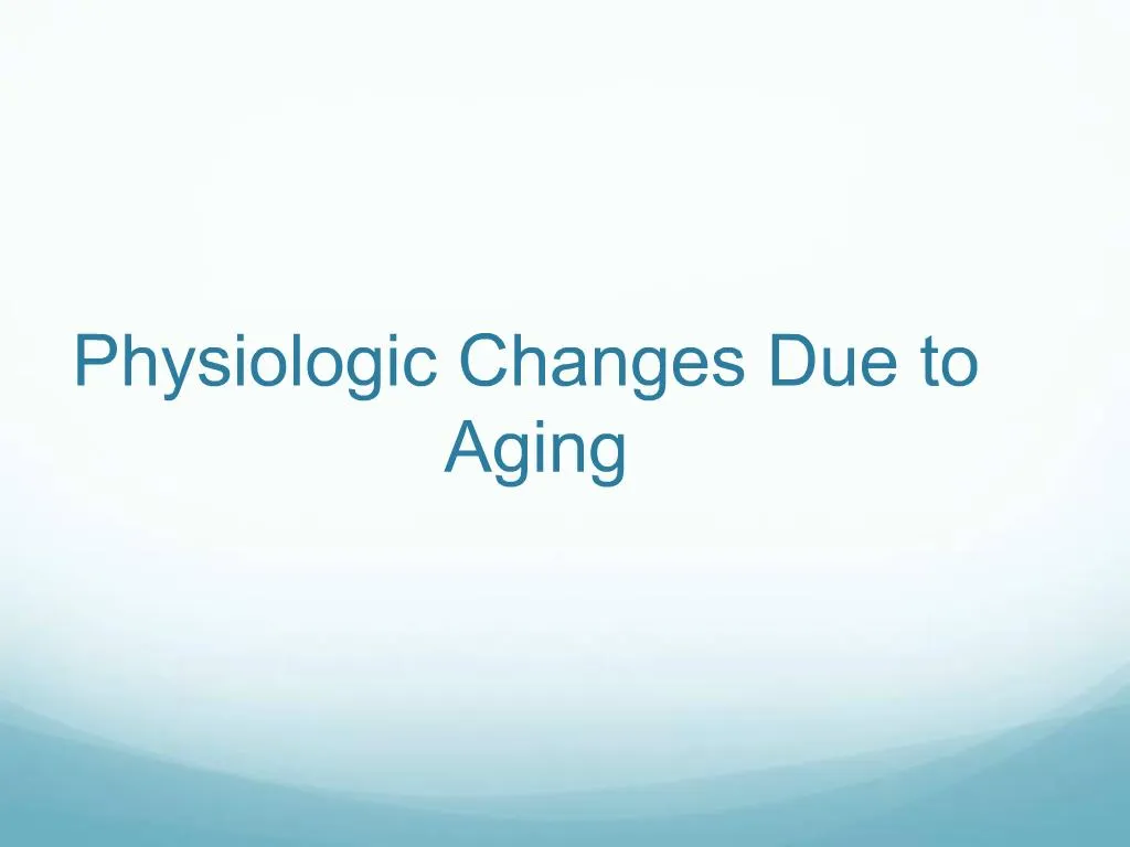 Ppt Physiologic Changes Due To Aging Powerpoint Presentation Free