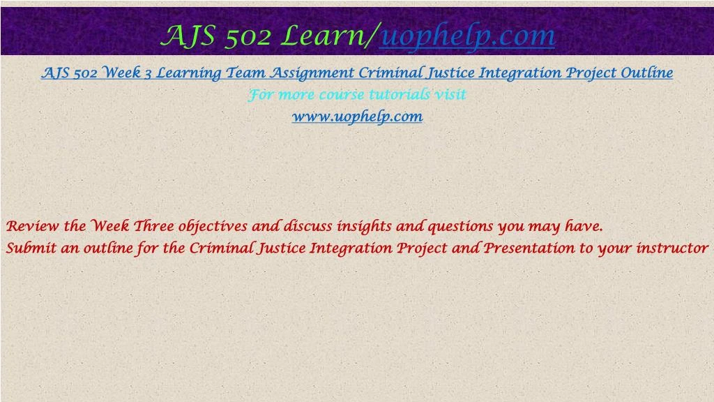 criminal justice integration project and presentation ajs 502 Continue working on the criminal justice integration project and presentation, ajs 502 week 3 learning team assignment criminal justice integration project outline. criminal justice integration project and presentation ajs 502 Continue working on the criminal justice integration project and presentation, ajs 502 week 3 learning team assignment criminal justice integration project outline.