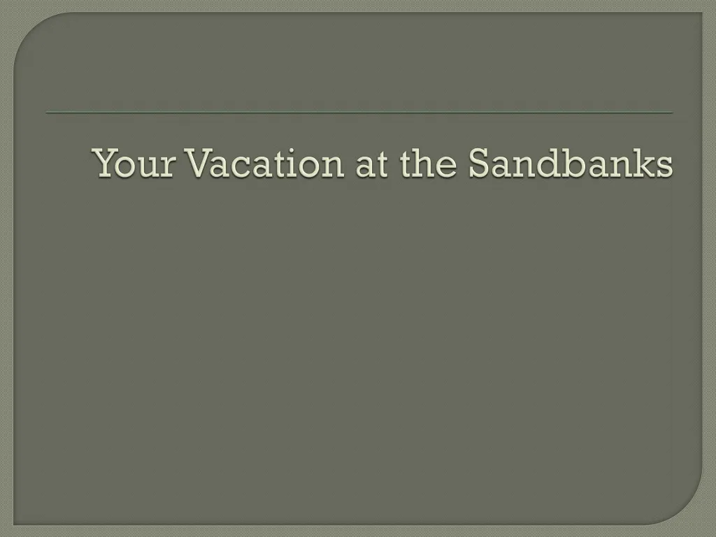 your vacation at the sandbanks n.