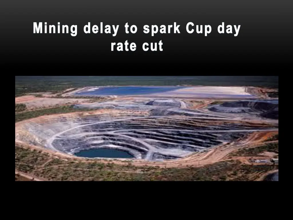 mining delay to spark cup day rate cut n.