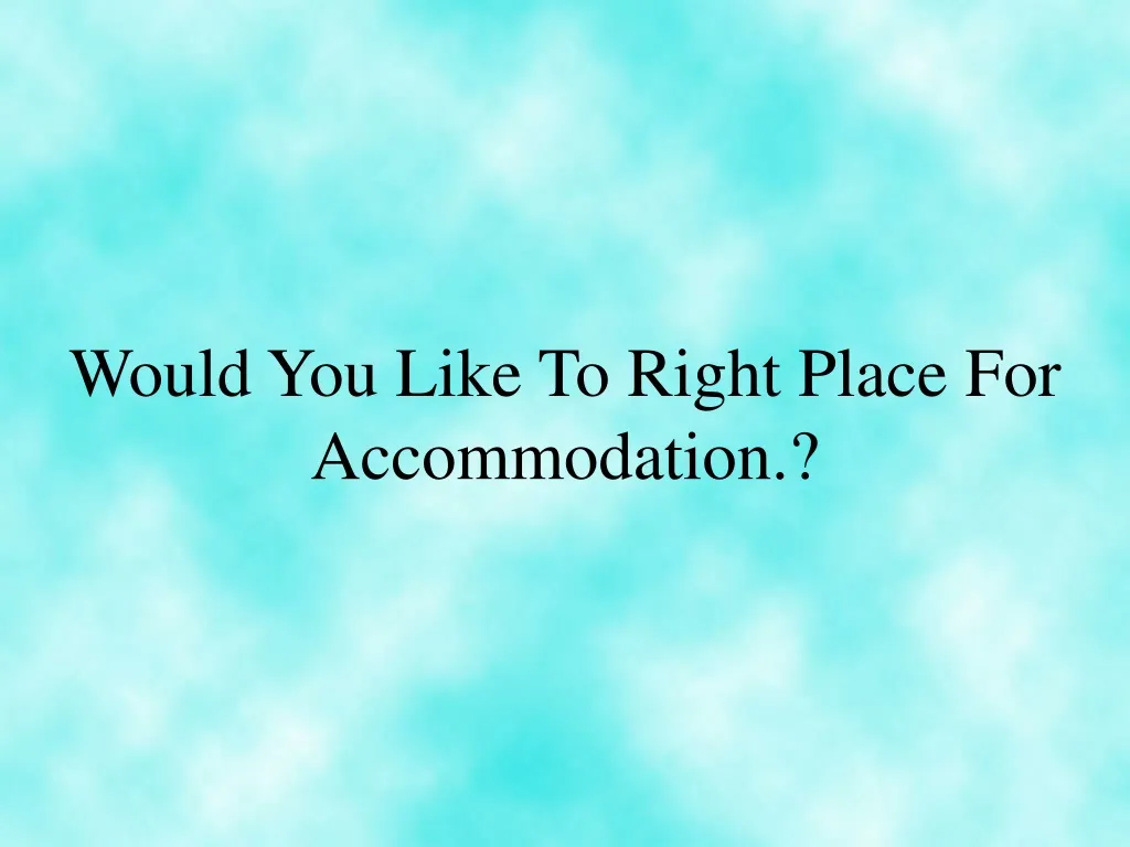 would you like to right place for accommodation n.