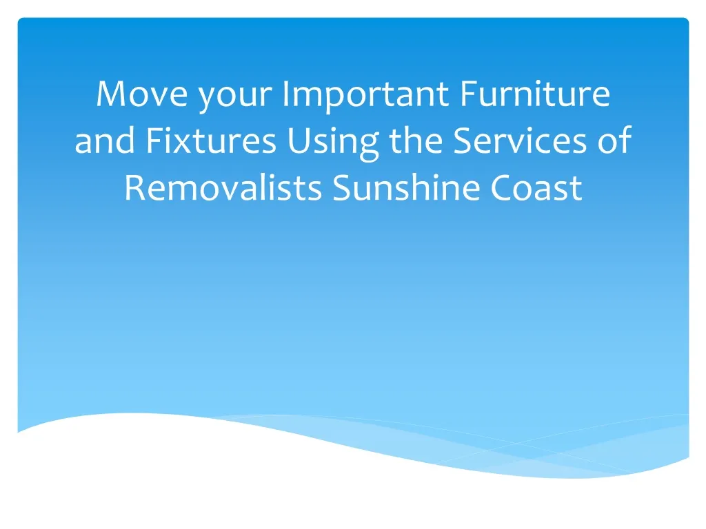 move your important furniture and fixtures using the services of removalists sunshine coast n.