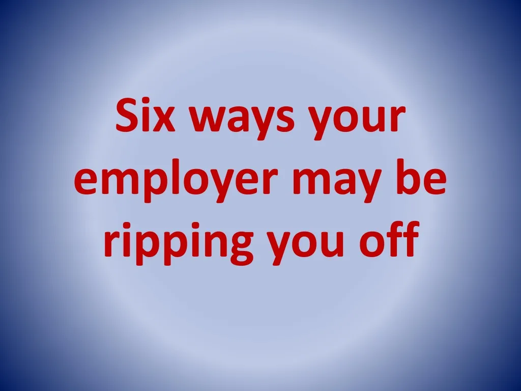 six ways your employer may be ripping you off n.