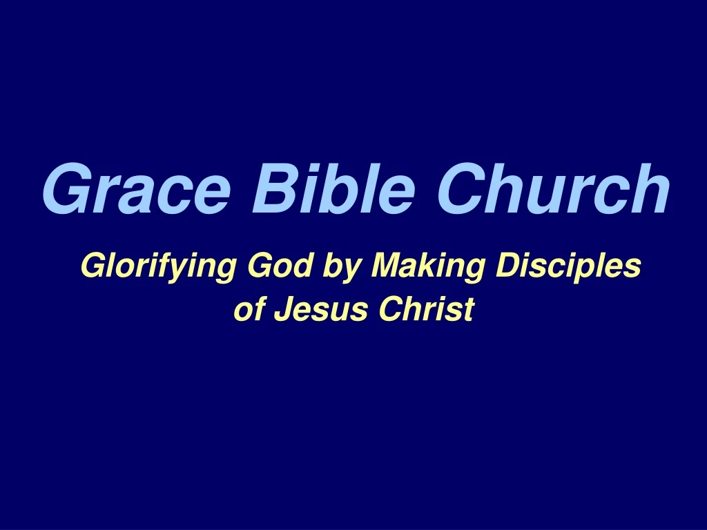 grace bible church glorifying god by making disciples of jesus christ n.
