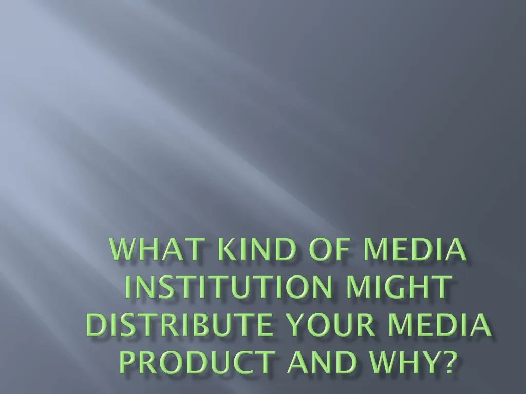 what kind of media institution might distribute your media product and why n.