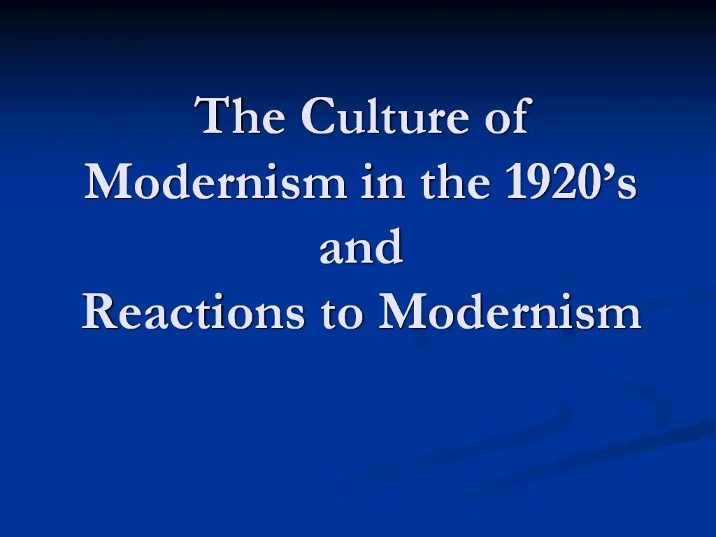 PPT - The Culture of Modernism in the 1920 s and Reactions to Modernism