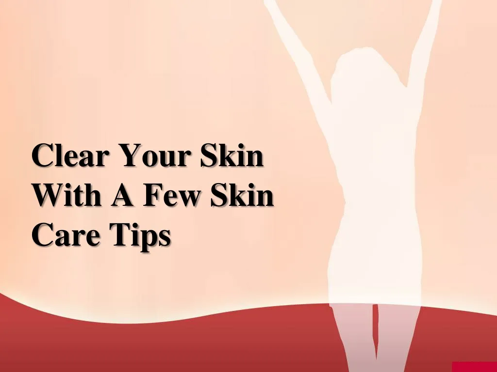 clear your skin with a few skin care tips n.