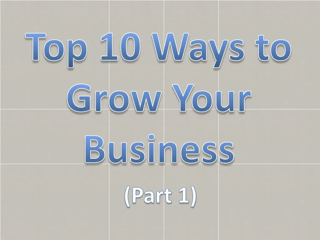 PPT - Ten Ways To Grow Your Business Part 1 PowerPoint Presentation ...