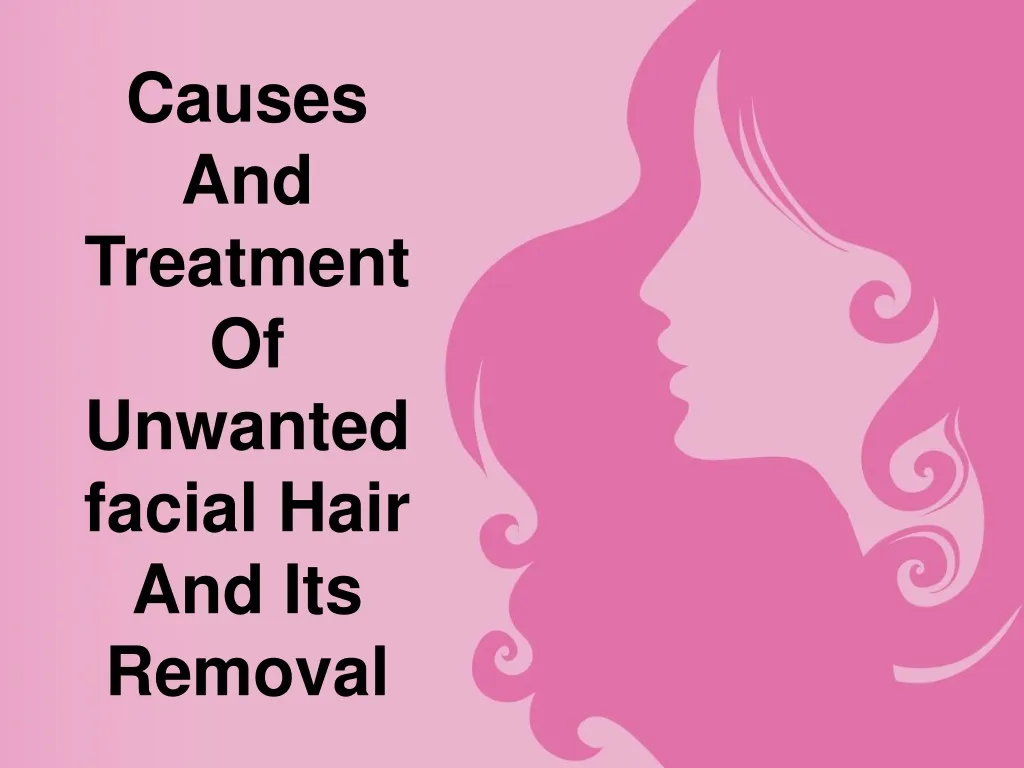 causes and treatment of unwanted facial hair and its removal n.