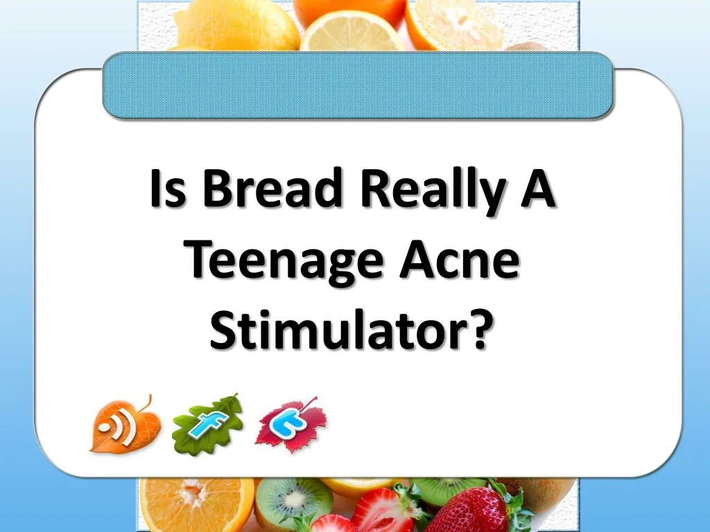 is bread really a teenage acne stimulator n.