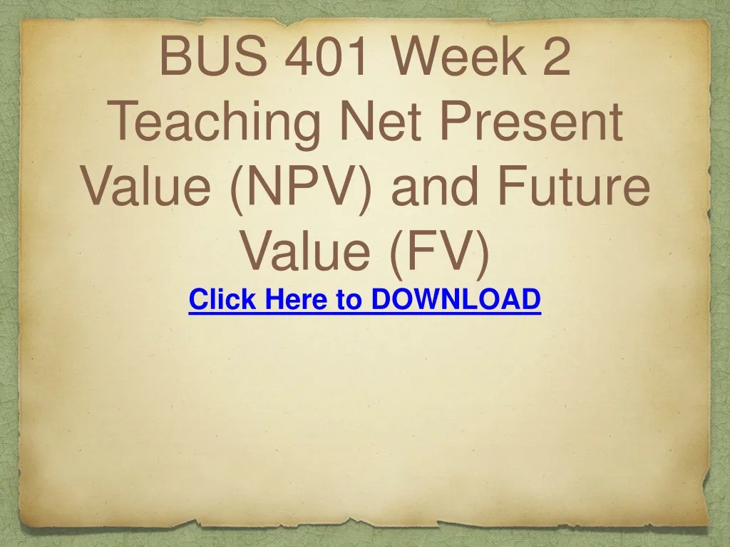 bus 401 week 2 teaching net present value npv and future value fv n.