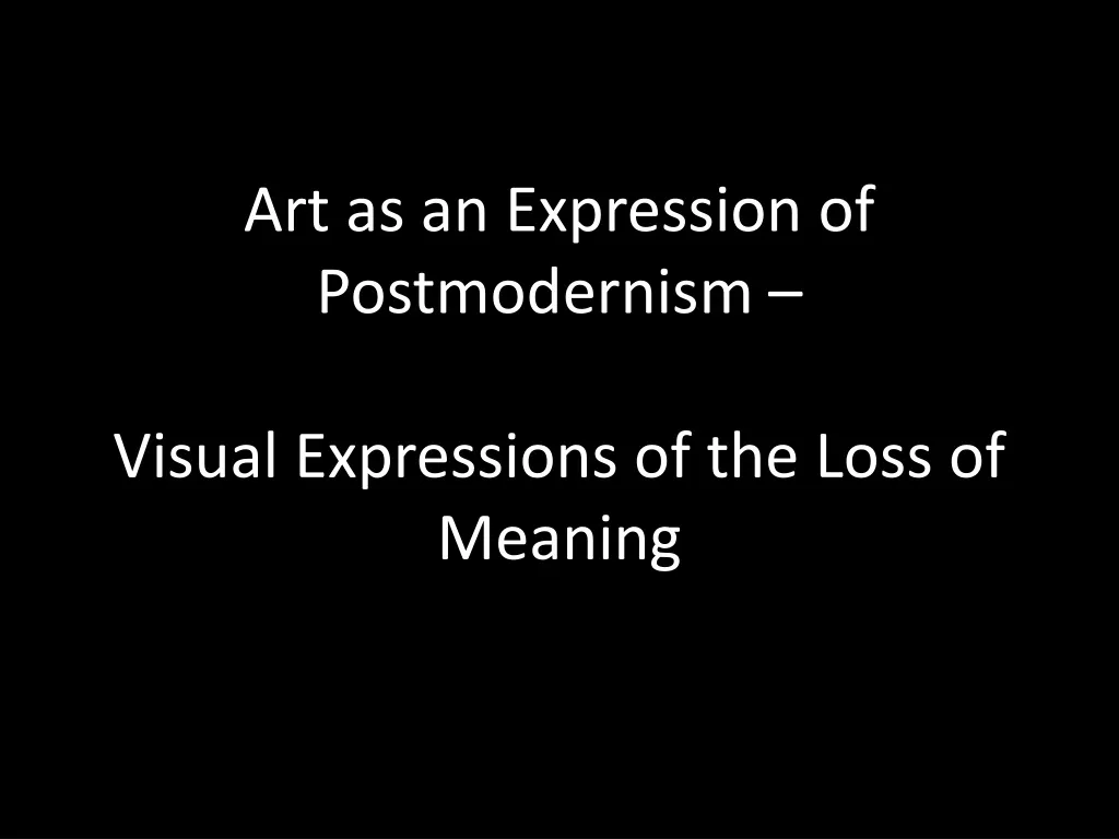 art as an expression of postmodernism visual expressions of the loss of meaning n.