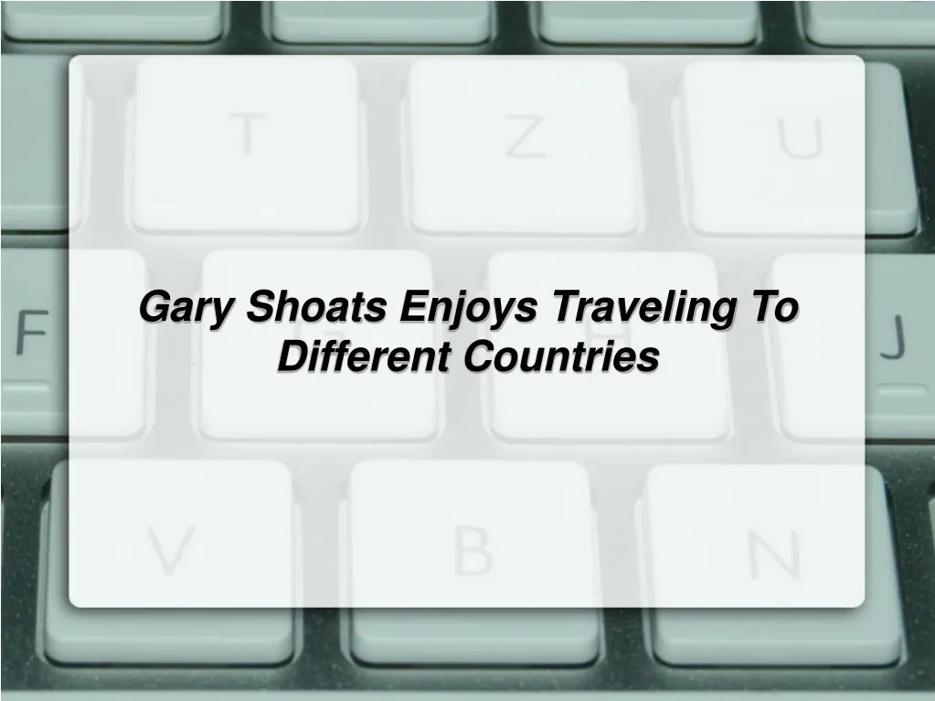 gary shoats enjoys traveling to different n.