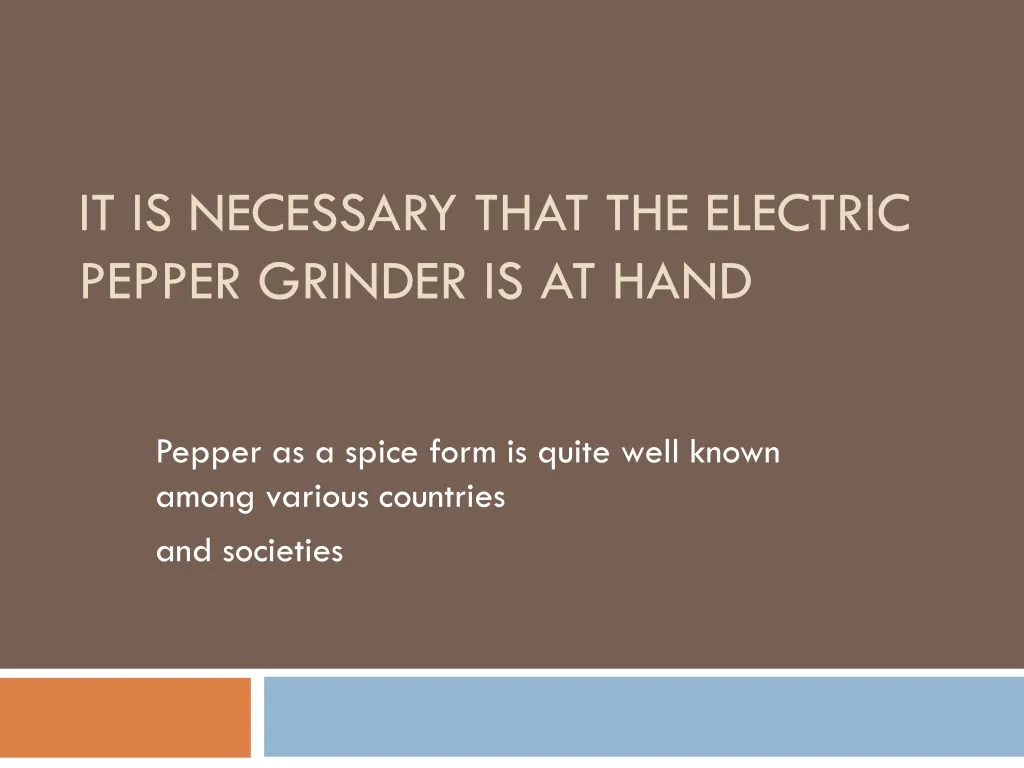 it is necessary that the electric pepper grinder is at hand n.