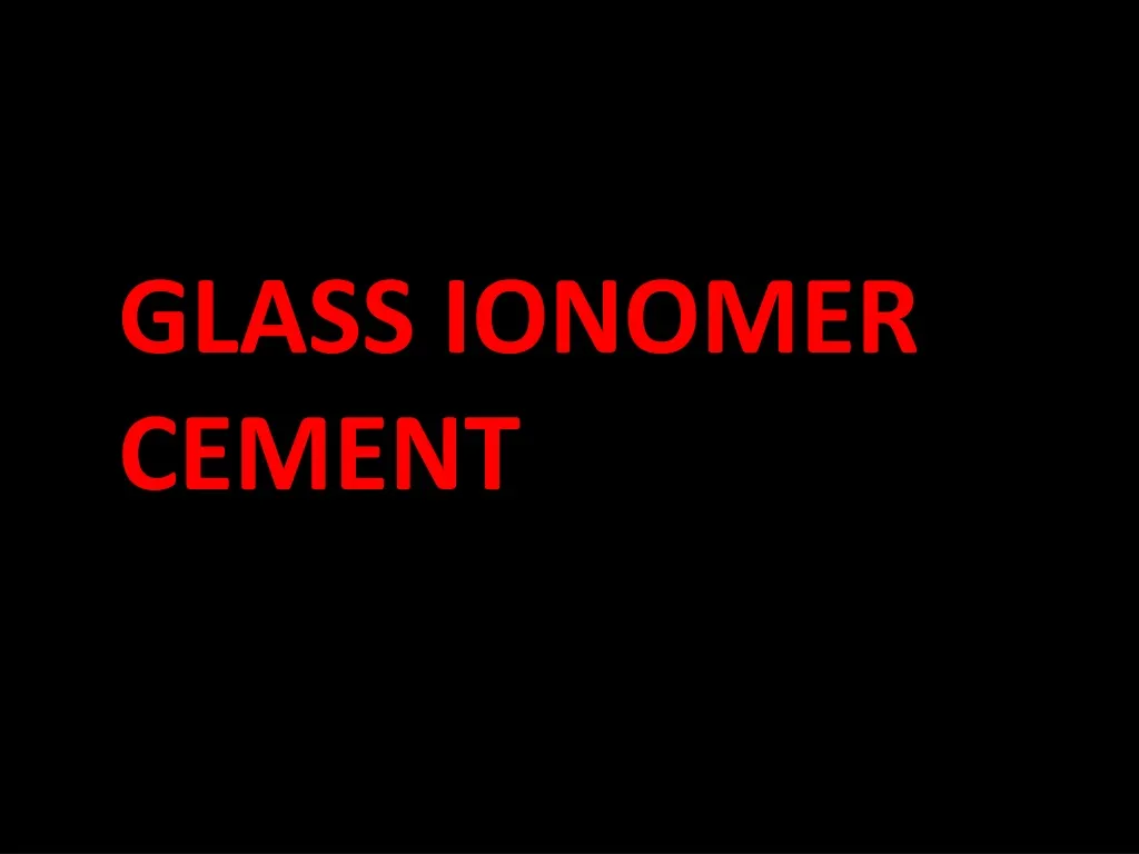 PPT GLASS IONOMER CEMENT PowerPoint Presentation, free download ID