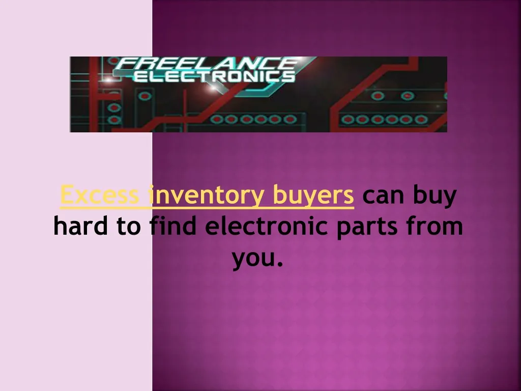 excess inventory buyers can buy hard to find electronic parts from you n.