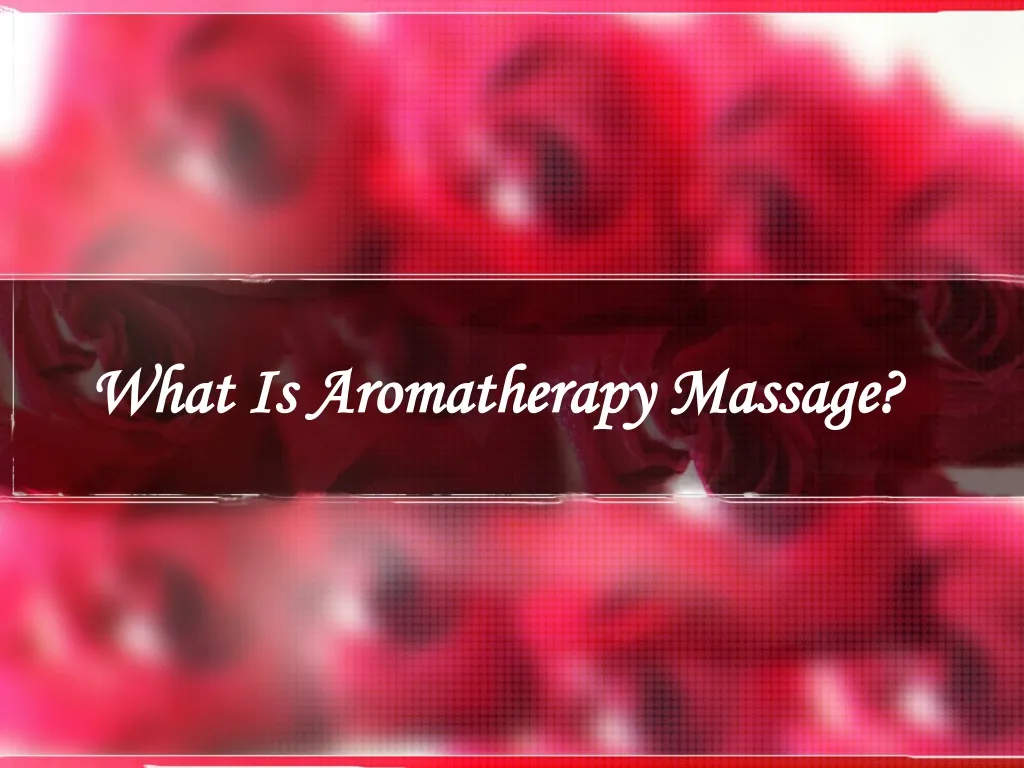 PPT What Is Aromatherapy Massage PowerPoint Presentation, free