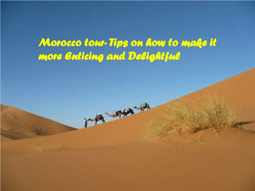 morocco tour tips on how to make it more enticing n.