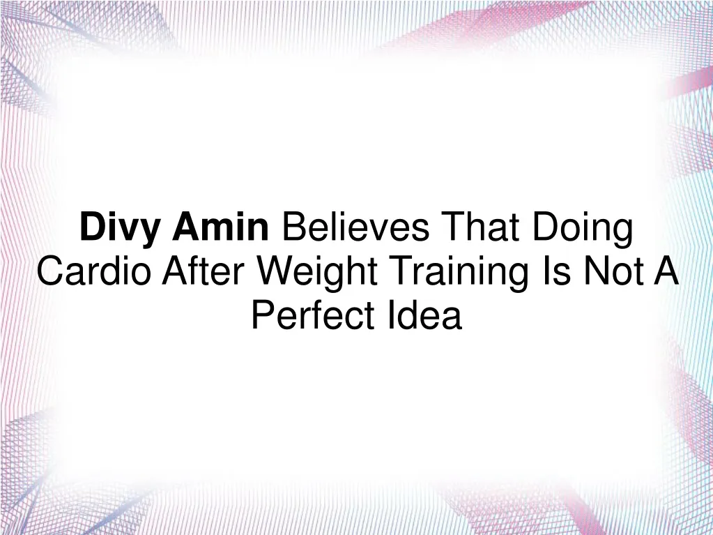 divy amin believes that doing cardio after weight n.