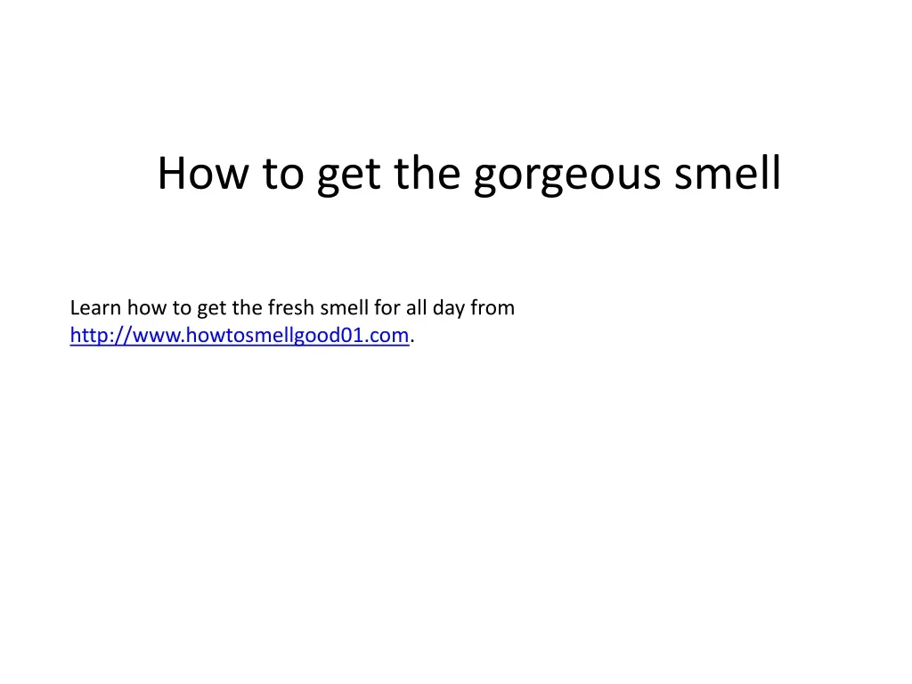 how to get the gorgeous smell n.