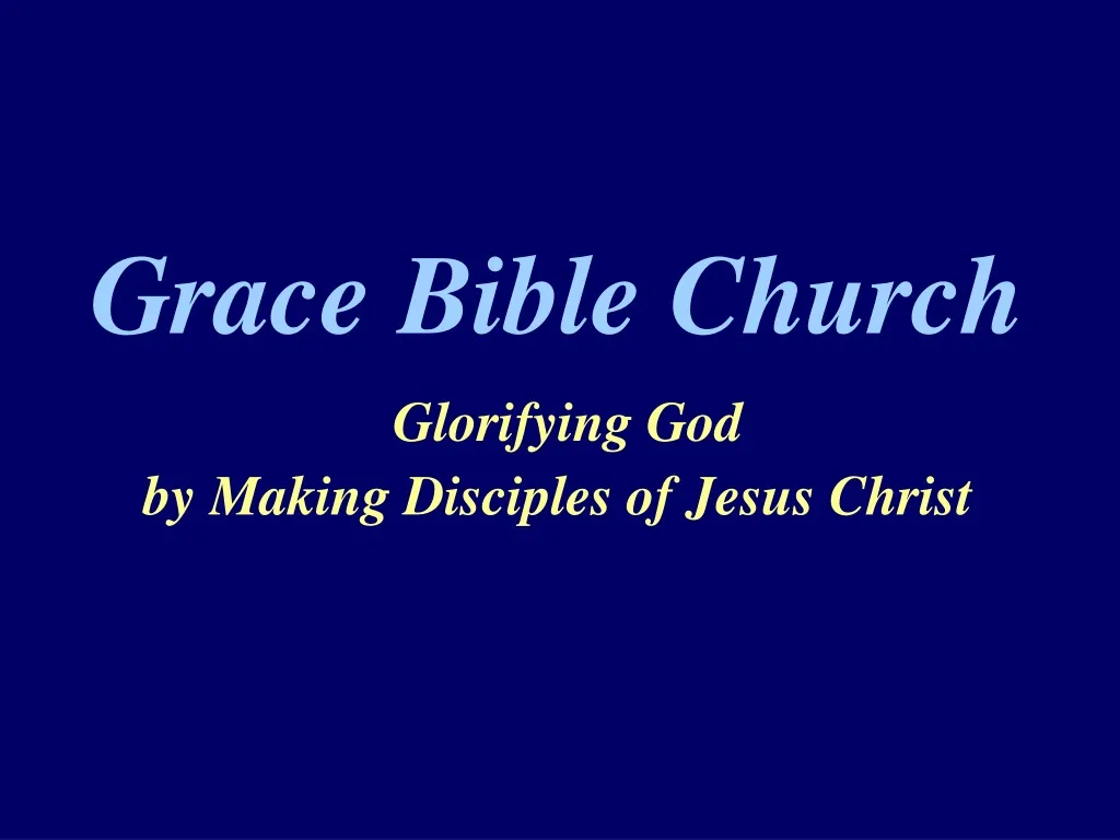 grace bible church glorifying god by making disciples of jesus christ n.