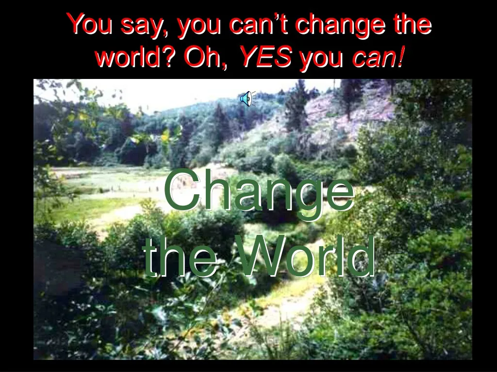 you say you can t change the world oh yes you can n.