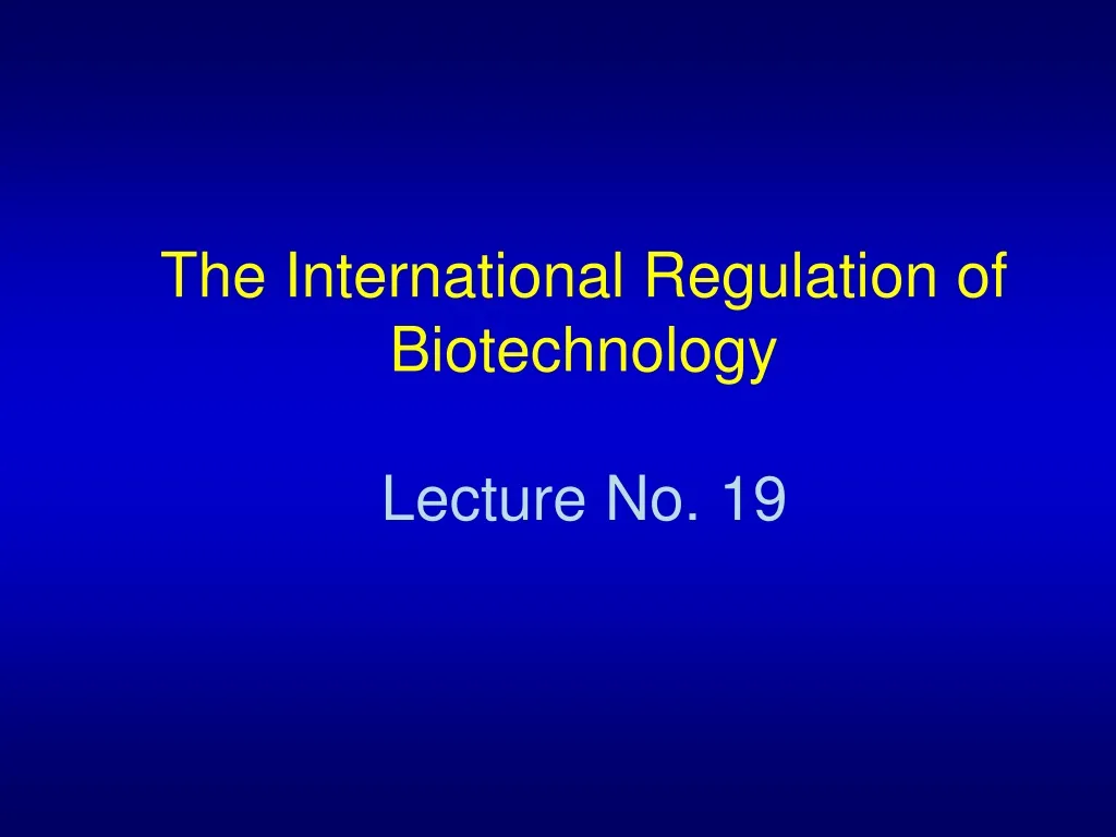 the international regulation of biotechnology lecture no 19 n.