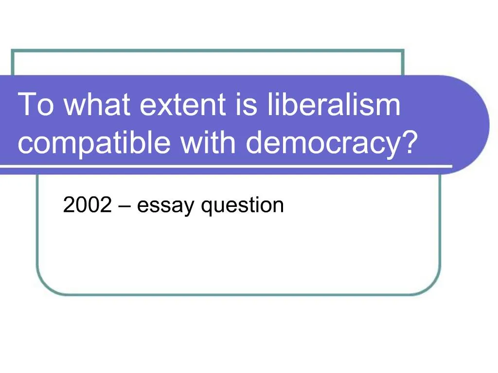 PPT - To what extent is liberalism compatible with democracy PowerPoint ...