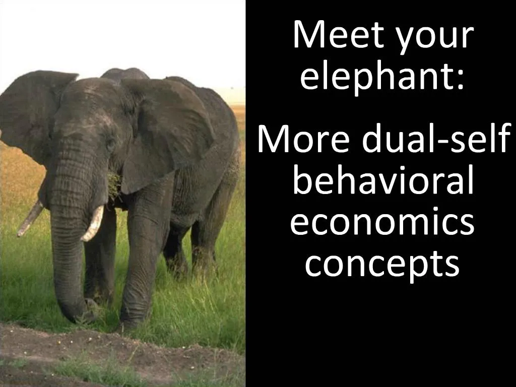 PPT - Meet your elephant: More dual-self behavioral economics concepts