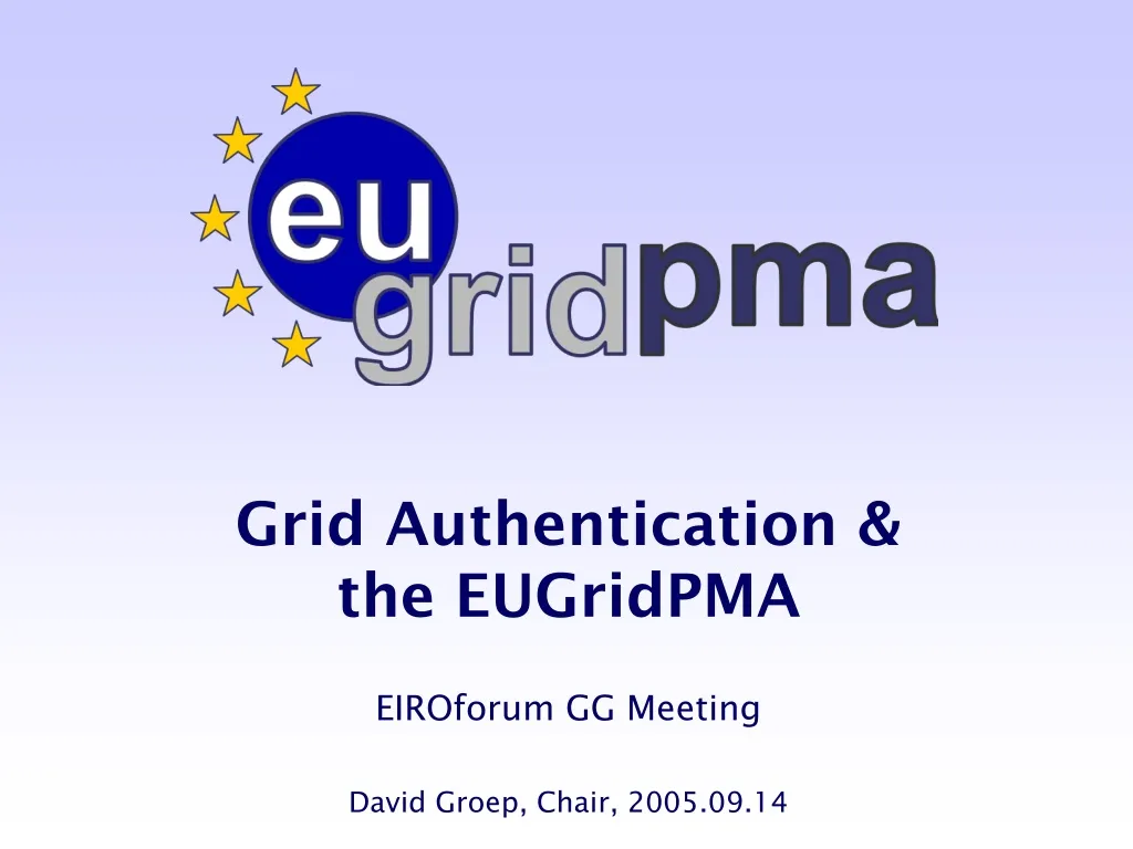 grid authentication the eugridpma eiroforum gg meeting david groep chair 2005 09 14 n.