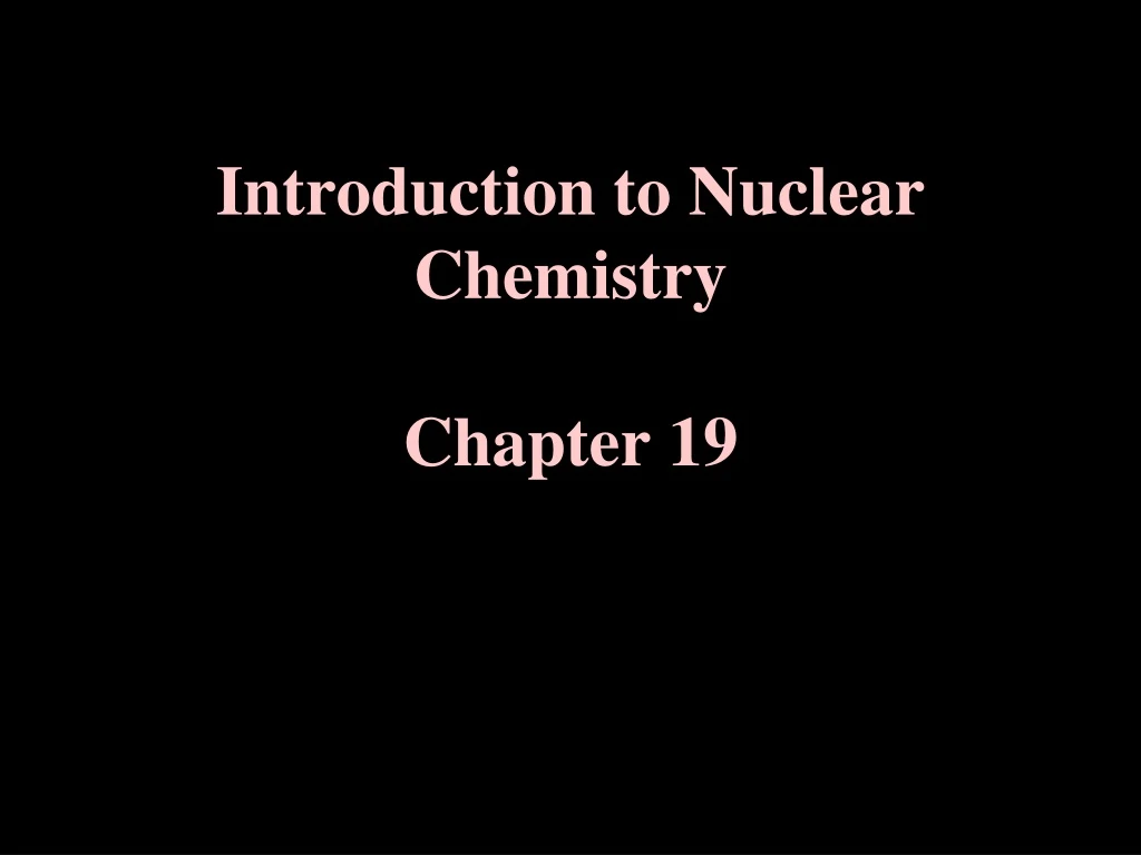 introduction to nuclear chemistry chapter 19 n.