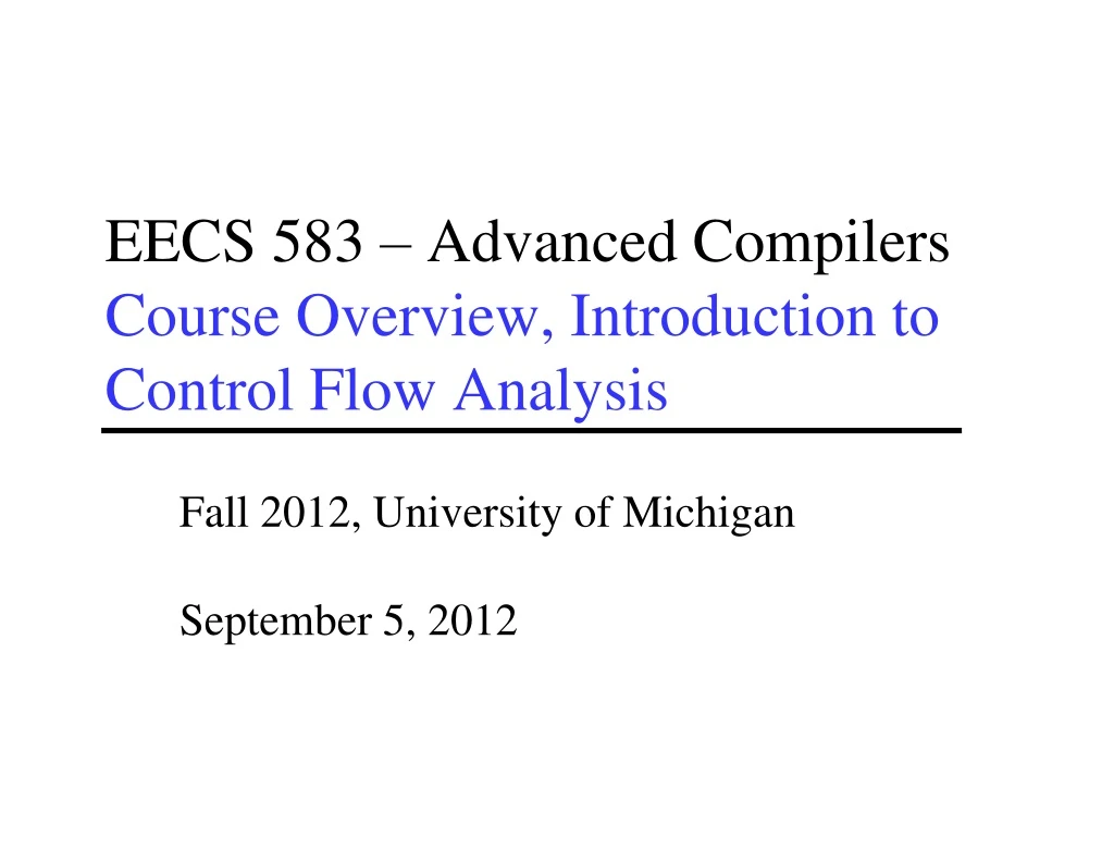 eecs 583 advanced compilers course overview introduction to control flow analysis n.