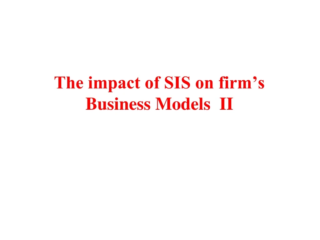the impact of sis on firm s business models ii n.