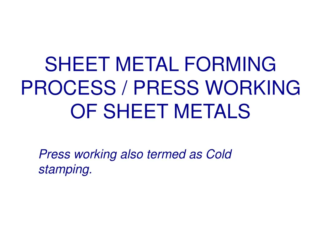 PPT SHEET METAL FORMING PROCESS PRESS WORKING OF SHEET METALS 