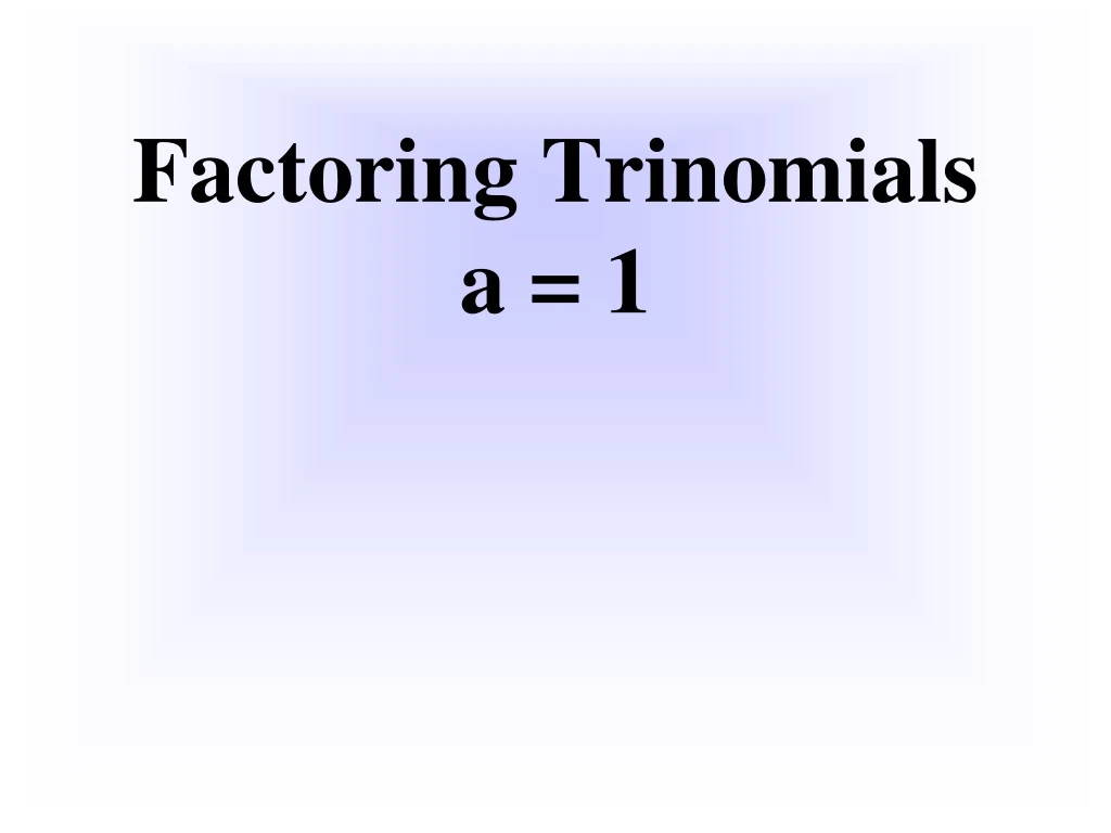 PPT - Factoring Trinomials A = 1 PowerPoint Presentation, Free Download ...