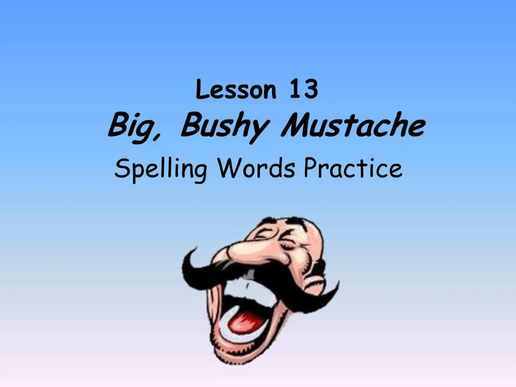PPT Lesson 13 Big, Bushy Mustache PowerPoint Presentation, free