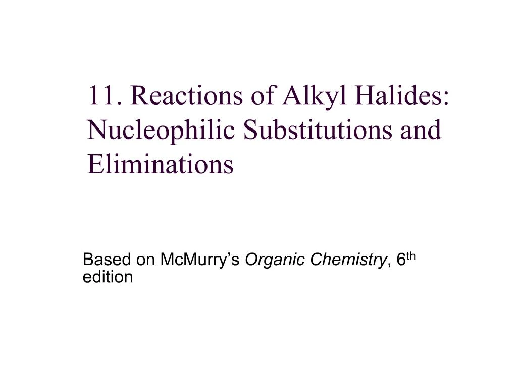 PPT - 11. Reactions Of Alkyl Halides: Nucleophilic Substitutions And ...