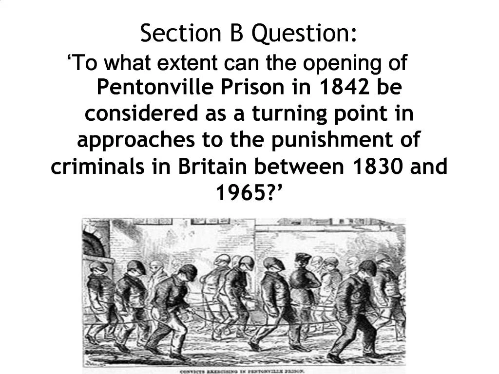 Ppt Section B Question To What Extent Can The Opening Of Pentonville Prison In 1842 Be Considered As A Turning Point In A Powerpoint Presentation Id