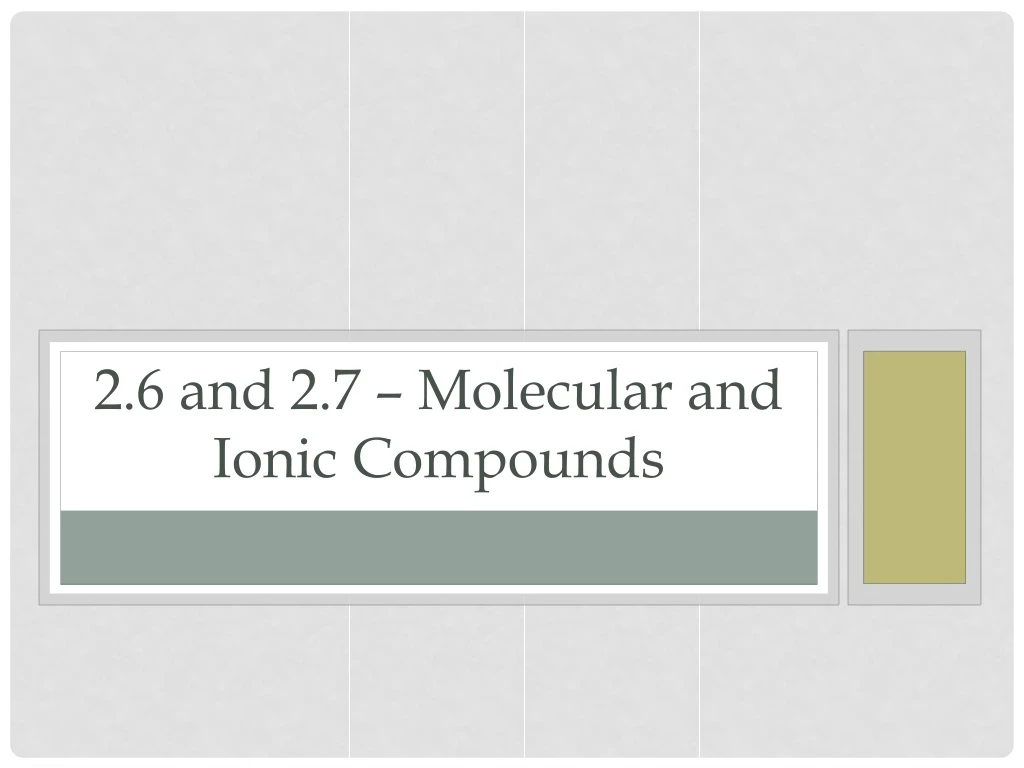 PPT - 2.6 and 2.7 – Molecular and Ionic Compounds PowerPoint ...