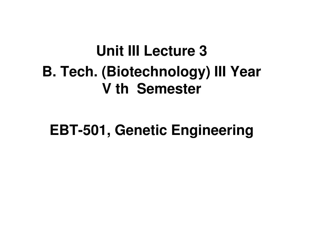 unit iii lecture 3 b tech biotechnology iii year v th semester ebt 501 genetic engineering n.