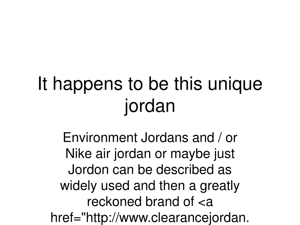 it happens to be this unique jordan n.