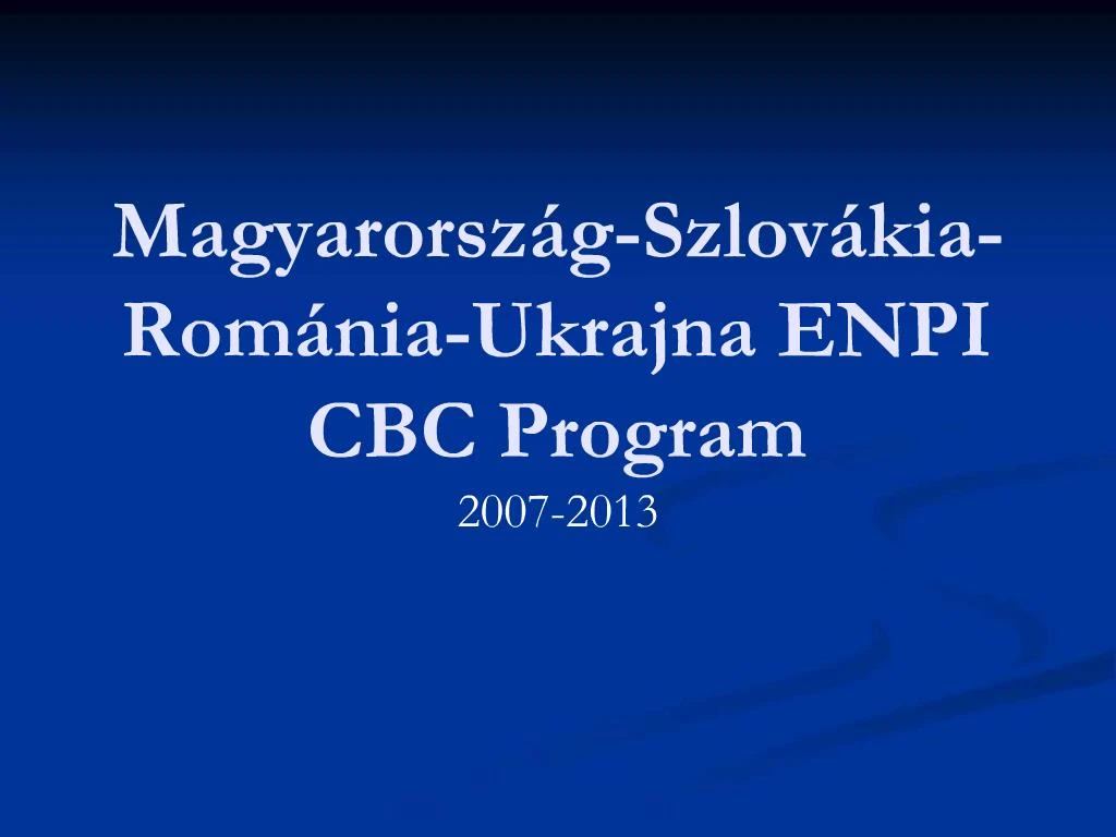 PPT - Magyarorsz G-Szlov Kia-Rom Nia-Ukrajna ENPI CBC Program ...