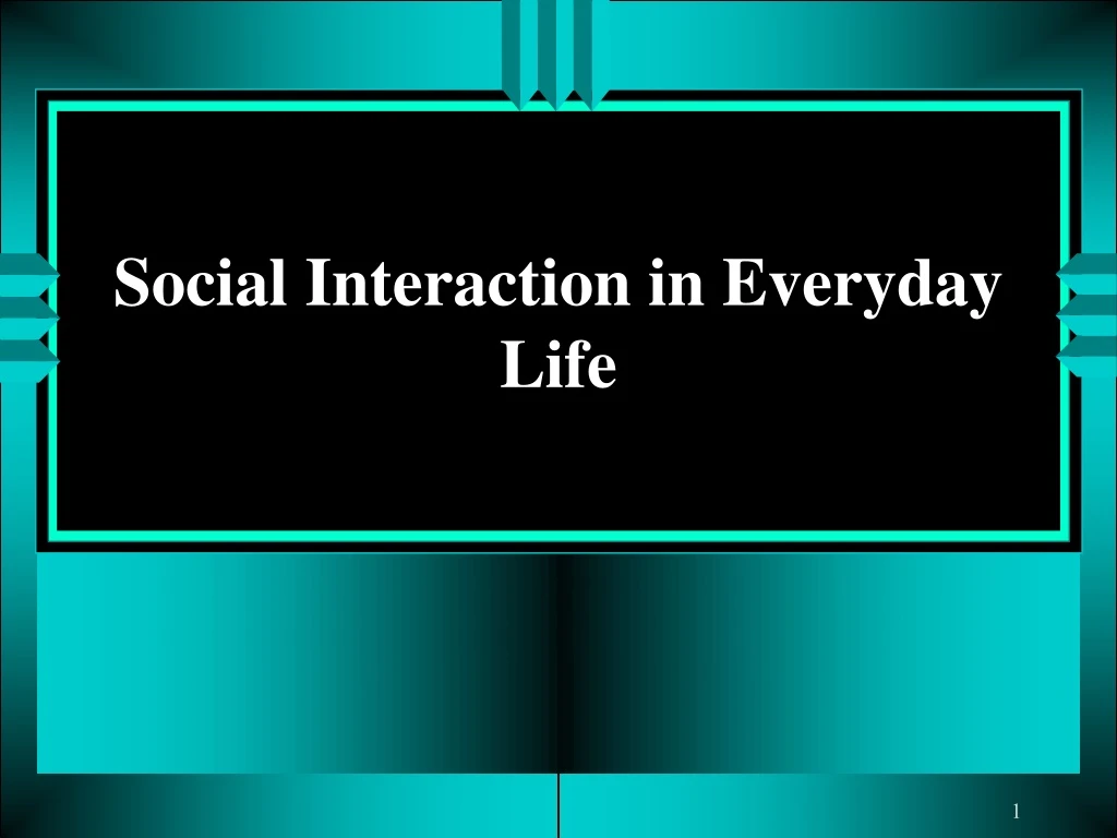 PPT - Social Interaction in Everyday Life PowerPoint Presentation, free ...