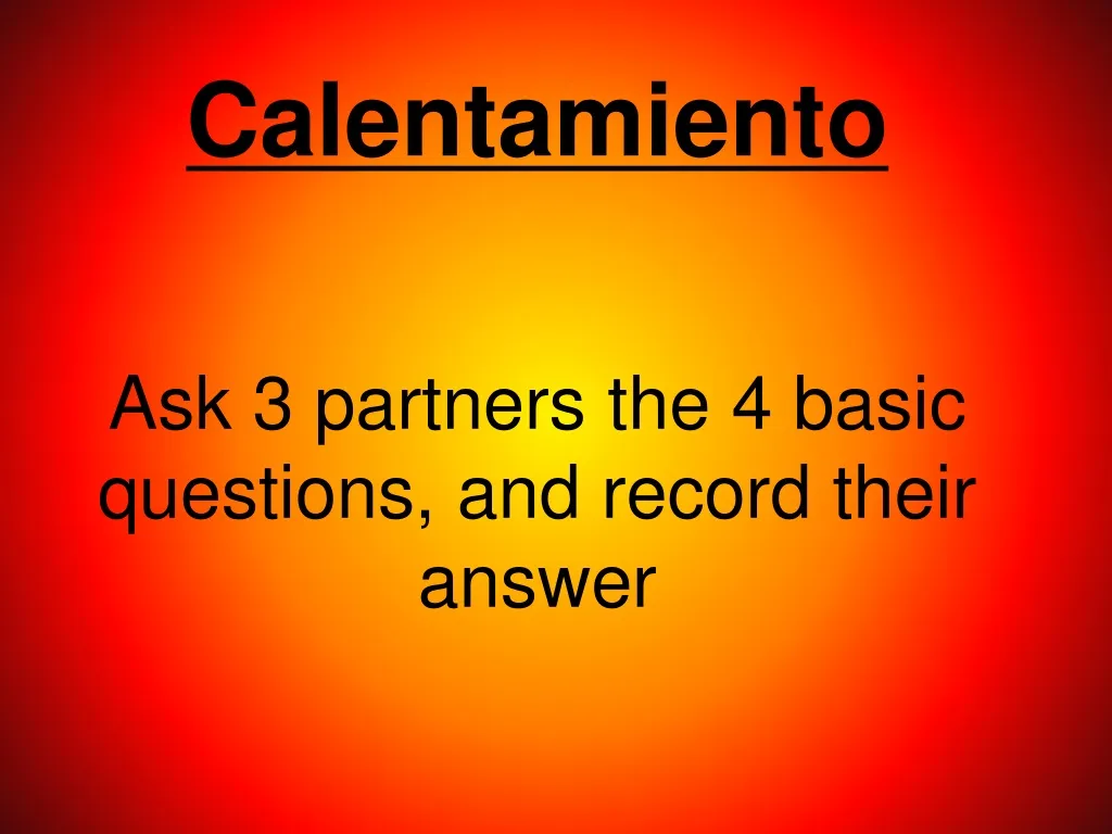calentamiento ask 3 partners the 4 basic questions and record their answer n.