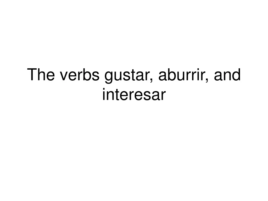 PPT - The Verbs Gustar, Aburrir, And Interesar PowerPoint Presentation ...