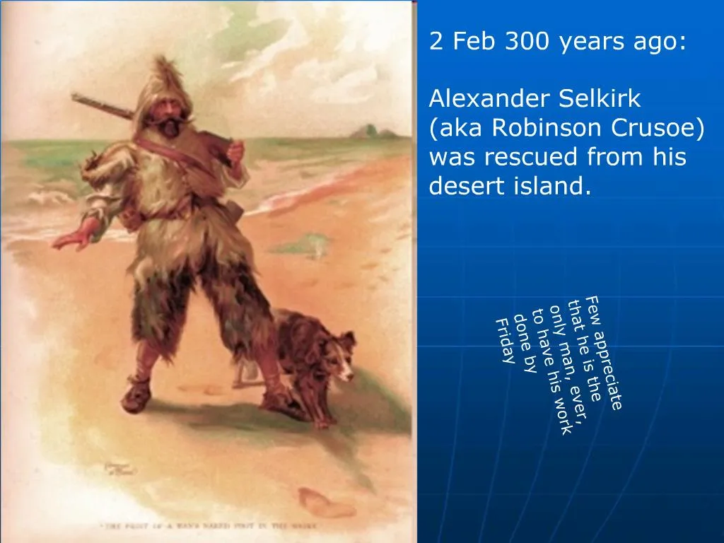 PPT - 2 Feb 300 Years Ago: Alexander Selkirk Aka Robinson Crusoe Was ...