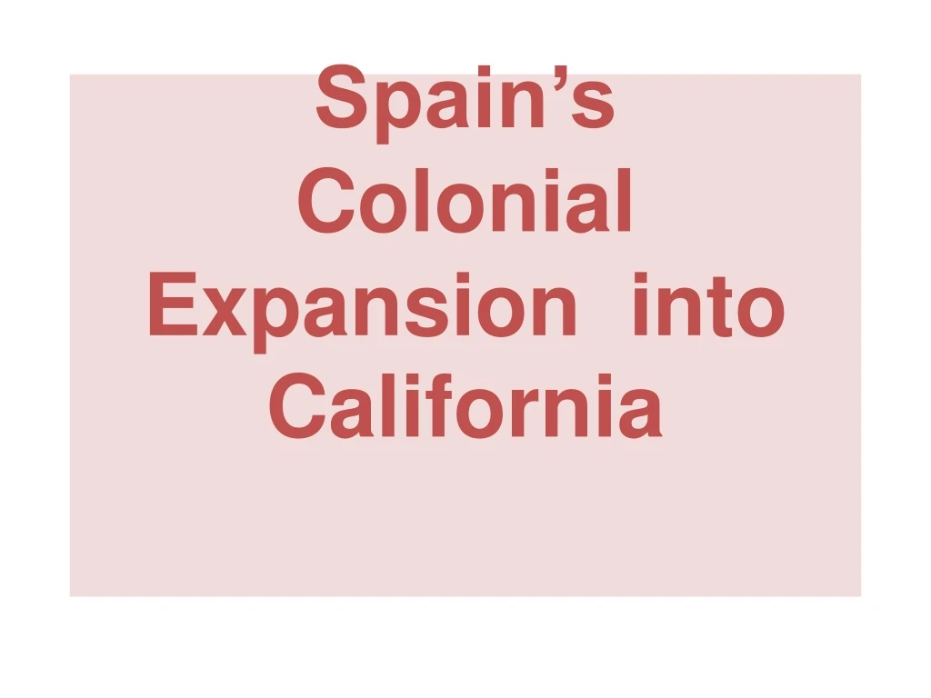 spain s colonial expansion into california n.