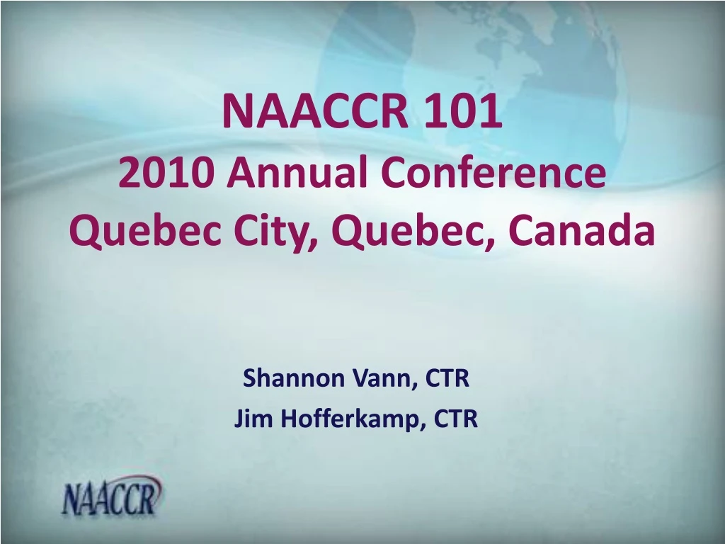 PPT NAACCR 101 2010 Annual Conference Quebec City, Quebec, Canada