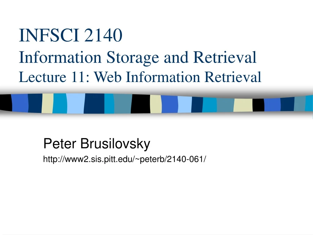 infsci 2140 information storage and retrieval lecture 11 web information retrieval n.