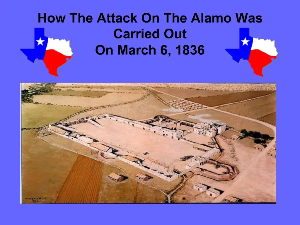 PPT - How The Attack On The Alamo Was Carried Out On March 6, 1836 ...